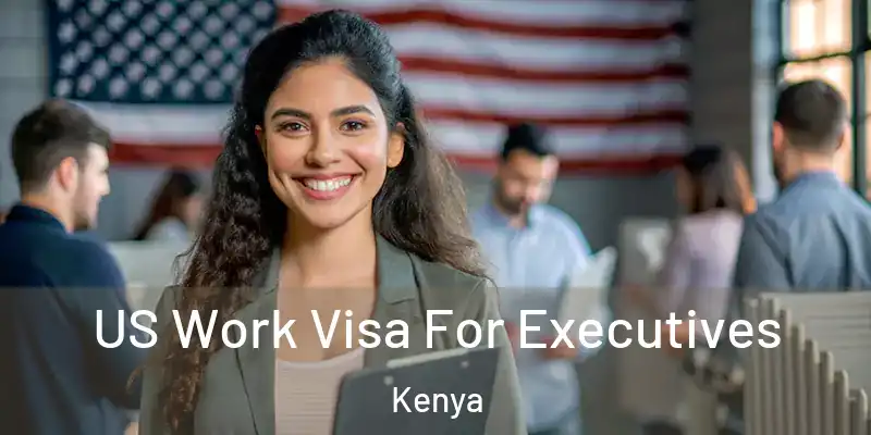 US Work Visa For Executives Kenya